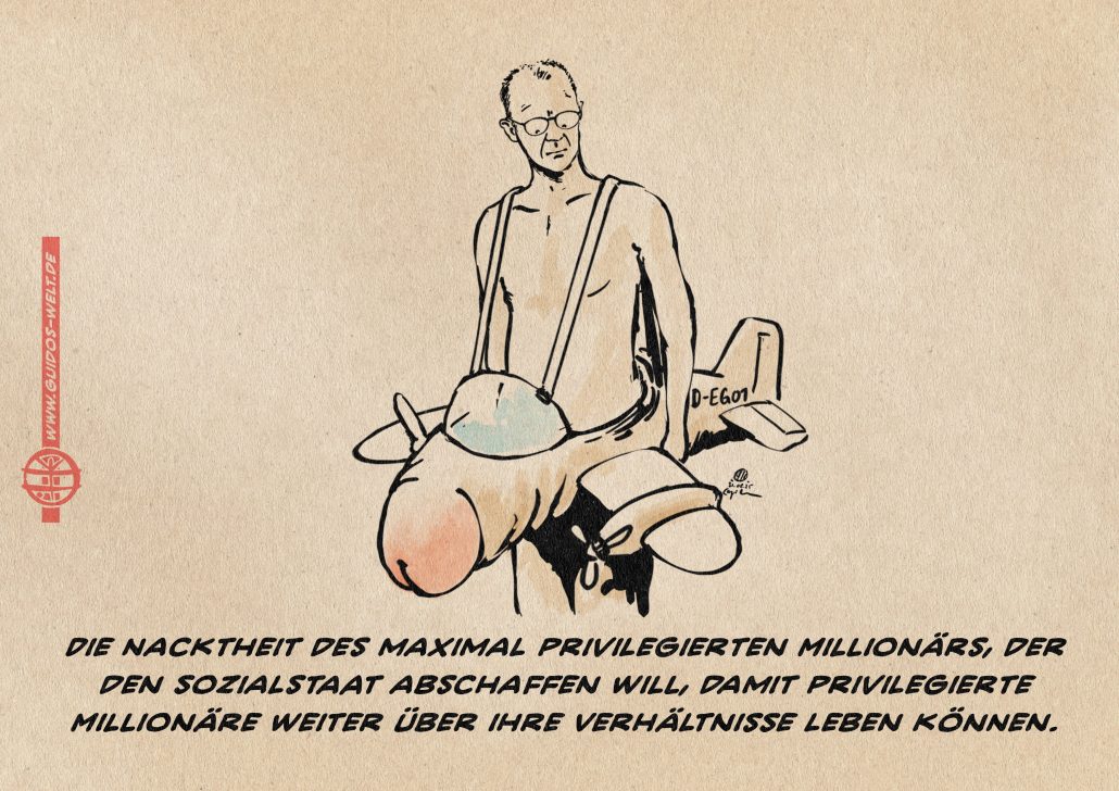 Illustration von Friedrich Merz, nackt, mit einem umgehängten Penisflugzeug. Textzeile: Die Nacktheit des maximal privilegierten Millionärs, der den Sozialstaat abschaffen will, damit privilegierte Millionäre weiterhin über ihre Verhältnisse leben können.