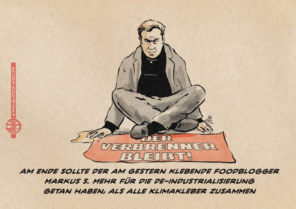 Illustration von Söder im Anzug, der sich grimmig schauend in Art eines Klimaprotestierenden mit der Hand auf den Asphalt klebte. Vor ihm ein Banner auf dem Boden auf dem steht: Der Verbrenner bleibt! Textzeile: Am Ende sollte der am Gestern klebende Foodblogger Markus S. mehr für die De-industrialisierung getan haben als alle Klimakleber zusammen