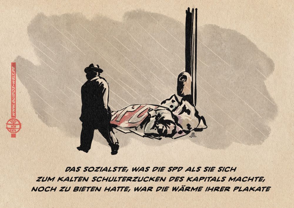 Illustration eines Mannes im Anzug, der im Schneeregen an einem schlafenden Obdachlosen vorbeigeht, der sich zwischen Müll und seinen Habseligkeiten mit einem SPD-Plakat notdürftig zudeckt. Textzeile: Das Sozialste, was die SPD, als sie sich zum kalten Schulterzucken des Kapitals machte, noch zu bieten hatte, war die Wärme ihrer Plakate.